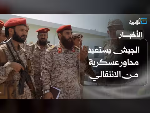 الجيش يستعيد محاور عسكرية من الانتقالي ومصر تكشف اختطاف بحارة قبالة اليمن