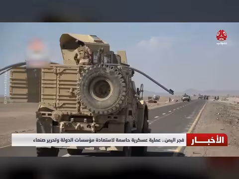 فجر اليمن.. عملية عسكرية حاسمة لاستعادة مؤسسات الدولة وتحرير صنعاء