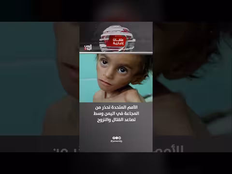 تحذير الأمم المتحدة من تفاقم المجاعة في اليمن بسبب القتال والنزوح