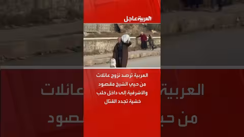 العربية ترصد نزوح عائلات من حيي الشيخ مقصود والأشرفية في حلب