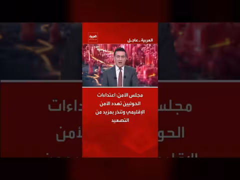 مجلس الأمن يحذر من تهديدات الحوثيين للأمن الإقليمي وزيادة التصعيد