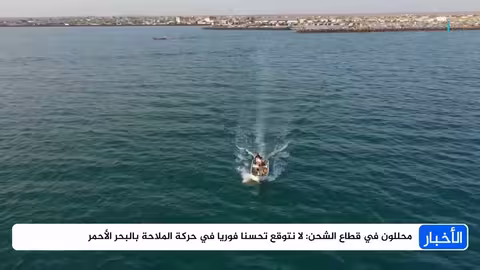 خبراء شحن يحذرون من العودة السريعة للبحر الأحمر ويشككون في وعود الحوثيين
