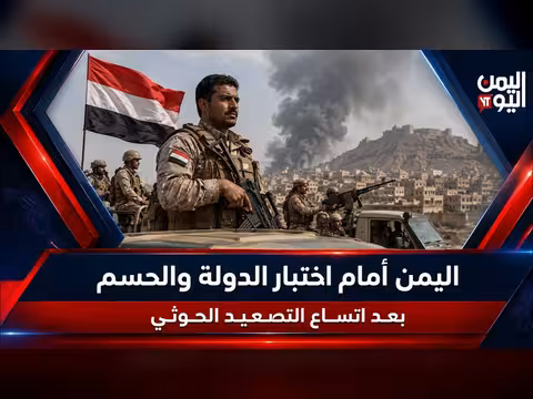اليمن أمام اختبار الدولة والحسم بعد التصعيد الحوثي