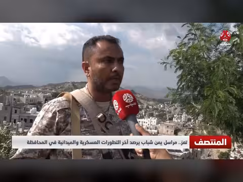 تعز.. مراسل يمن شباب يرصد آخر التطورات العسكرية والميدانية
