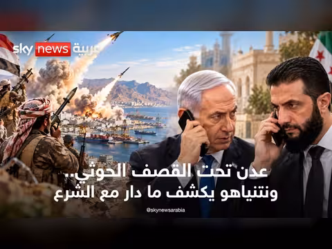 تصعيد حوثي في عدن ونتنياهو يكشف كواليس اتصاله بالشرع