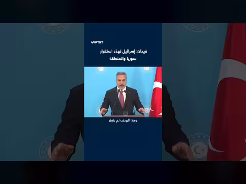 وزير الخارجية التركي فيدان: إسرائيل تهدد استقرار سوريا والمنطقة
