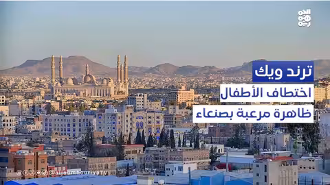 اختطاف الأطفال.. ظاهرة خطيرة في صنعاء ترند ويك
