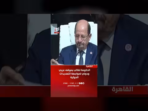 الحكومة اليمنية تطالب بموقف عربي ودولي لمواجهة التهديدات الحوثية